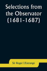 Title: Selections from the Observator (1681-1687), Author: Sir Roger L'Estrange