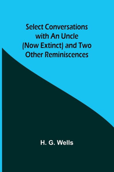 Select Conversations with an Uncle (Now Extinct) and Two Other Reminiscences