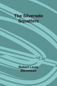Title: The Silverado Squatters, Author: Robert Louis Stevenson