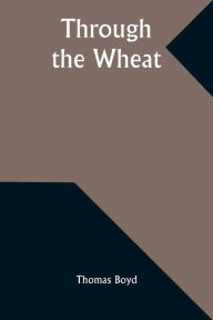 Title: Through the Wheat, Author: Thomas Boyd