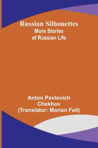 Title: Russian Silhouettes: More Stories of Russian Life, Author: Anton Chekhov