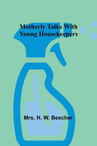 Title: Motherly talks with young housekeepers, Author: H Beecher