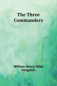 Title: The Three Commanders, Author: William Henry Kingston