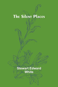 Title: The silent places, Author: Stewart Edward White