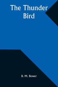 Title: The Thunder Bird, Author: B M Bower