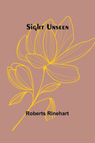 Title: Sight Unseen, Author: Roberts Rinehart
