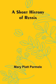 Title: A Short History of Russia, Author: Mary Platt Parmele