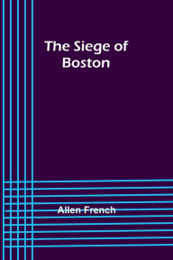 Title: The Siege of Boston, Author: Allen French