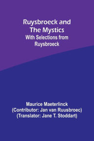 Title: Ruysbroeck and the Mystics: with selections from Ruysbroeck, Author: Maurice Maeterlinck