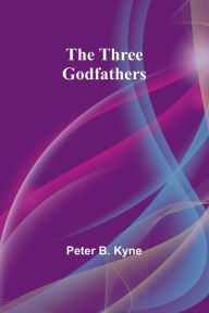 Title: The Three Godfathers, Author: Peter B Kyne