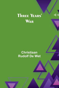 Title: Three Years' War, Author: Christiaan Rudolf Wet