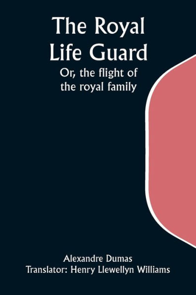 The Royal Life Guard; Or, the flight of the royal family; A historical romance of the suppression of the French monarchy