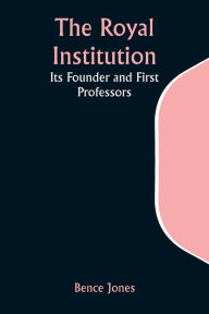 Title: The Royal Institution: Its Founder and First Professors, Author: Bence Jones