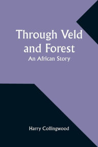 Title: Through Veld and Forest: An African Story, Author: Harry Collingwood