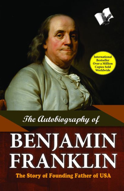 The Autobiography Of Benjamin Franklin: The Story Of Founding Father Of ...