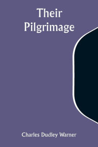 Title: Their Pilgrimage, Author: Charles Dudley Warner