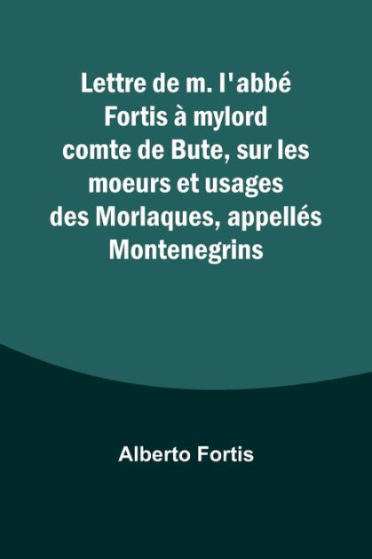 Lettre de m l abbé Fortis à mylord comte de Bute sur les moeurs et