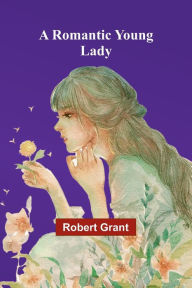 Title: A Romantic Young Lady, Author: Robert Grant
