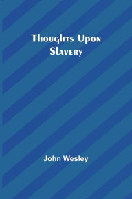 Title: Thoughts upon slavery, Author: John Wesley