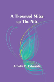 Title: A thousand miles up the Nile, Author: Amelia B Edwards
