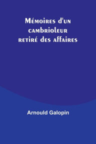 Title: Mémoires d'un cambrioleur retiré des affaires, Author: Arnould Galopin