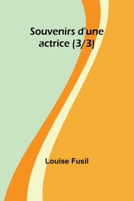Title: Souvenirs d'une actrice (3/3), Author: Louise Fusil