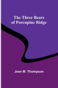 Title: The Three Bears of Porcupine Ridge, Author: Jean Thompson