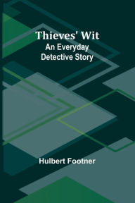 Title: Thieves' Wit: An Everyday Detective Story, Author: Hulbert Footner