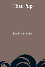 Title: That Pup, Author: Ellis Parker Butler