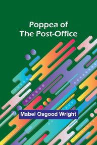 Title: Poppea of the Post-Office, Author: Mabel Osgood Wright