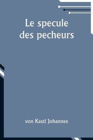 Title: Le specule des pecheurs, Author: Von Kastl Johannes