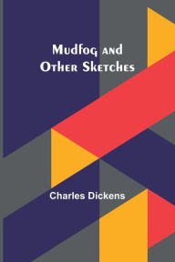 Title: Mudfog and Other Sketches, Author: Charles Dickens