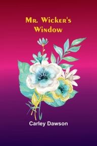 Title: Mr. Wicker's Window, Author: Carley Dawson