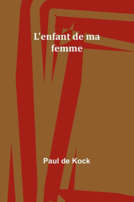 Title: L'enfant de ma femme, Author: Paul De Kock
