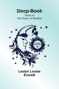 Title: Sleep-Book; Some of the Poetry of Slumber, Author: Leolyn Louise Everett