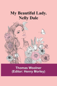 Title: My Beautiful Lady. Nelly Dale, Author: Thomas Woolner