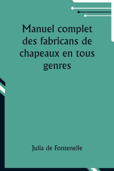 Manuel complet des fabricans de chapeaux en tous genres