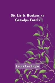 Title: Six little Bunkers at Grandpa Ford's, Author: Laura Lee Hope