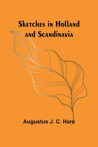 Title: Sketches in Holland and Scandinavia, Author: Augustus J Hare