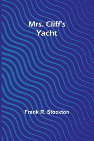 Title: Mrs. Cliff's Yacht, Author: Frank R Stockton