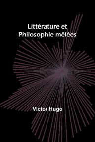 Title: Littï¿½rature et Philosophie mï¿½lï¿½es, Author: Victor Hugo