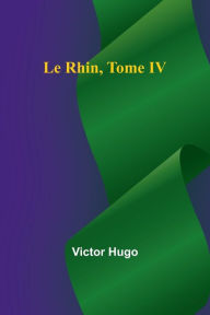 Title: Le Rhin, Tome IV, Author: Victor Hugo