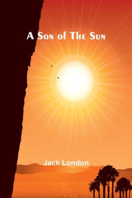 Title: A Son of the Sun, Author: Jack London