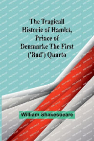 Title: The Tragicall Historie of Hamlet, Prince of Denmarke The First ('Bad') Quarto, Author: William Shakespeare