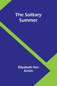 Title: The Solitary Summer, Author: Elizabeth Von Arnim