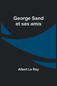 Title: George Sand et ses amis, Author: Albert Le Roy
