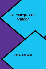 Title: Le marquis de Valcor, Author: Daniel Lesueur