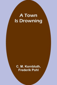 Title: A Town Is Drowning, Author: C M Kornbluth