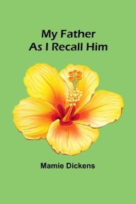 Title: My Father as I Recall Him, Author: Mamie Dickens
