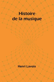 Title: Histoire de la musique, Author: Henri Lavoix